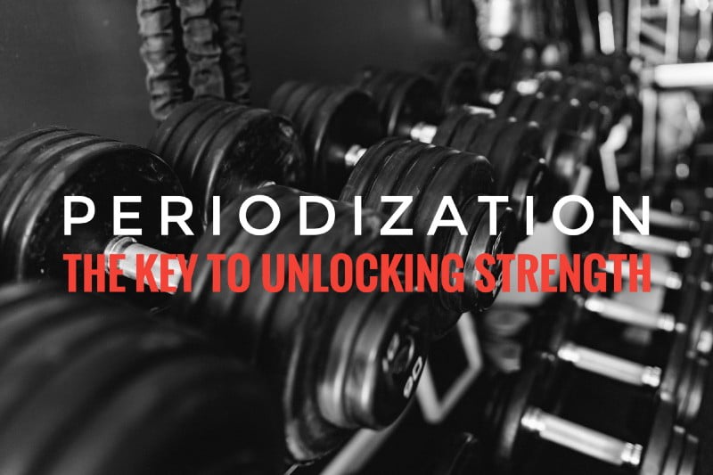 Periodization  :  The Key To Unlocking True Strength